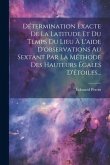 Détermination Exacte De La Latitude Et Du Temps Du Lieu À L'aide D'observations Au Sextant Par La Méthode Des Hauteurs Égales D'étoiles...