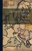 Le Spectateur Belge: Ouvrage Historique Littéraire Critique Et Moral, Volume 1...