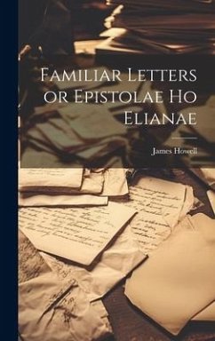 Familiar Letters or Epistolae Ho Elianae - Howell, James