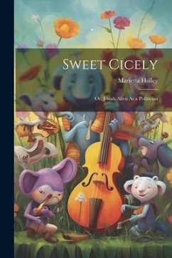 Sweet Cicely: Or, Josiah Allen As a Politician - Holley, Marietta