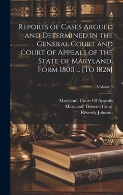 Reports of Cases Argued and Determined in the General Court and Court of Appeals of the State of Maryland, Form 1800 ... [To 1826]; Volume 3 - Johnson, Reverdy