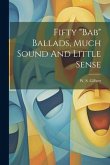 Fifty &quote;bab&quote; Ballads, Much Sound And Little Sense