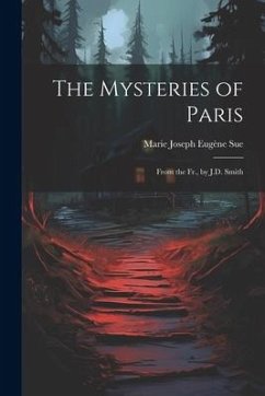 The Mysteries of Paris: From the Fr., by J.D. Smith - Sue, Marie Joseph Eugène