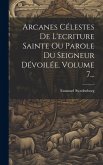 Arcanes Célestes De L'ecriture Sainte Ou Parole Du Seigneur Dévoilée, Volume 7...