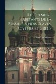 Les Premiers Habitants De La Russie, Finnois, Slaves, Scythes Et Grecs: Essai Historique Et Géographique