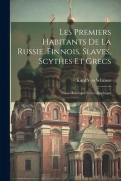 Les Premiers Habitants De La Russie, Finnois, Slaves, Scythes Et Grecs: Essai Historique Et Géographique - Schlözer, Kurd von