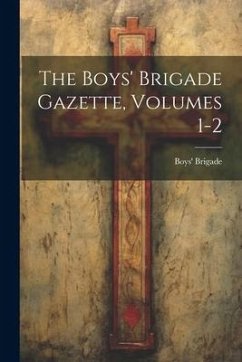 The Boys' Brigade Gazette, Volumes 1-2 - Brigade, Boys'