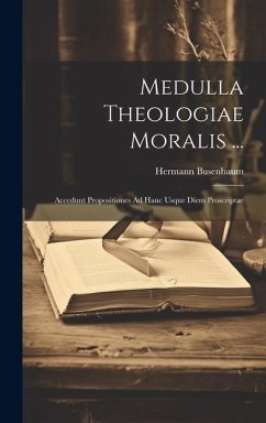 Medulla Theologiae Moralis ...: Accedunt Propositiones Ad Hanc Usque Diem Proscriptae - Busenbaum, Hermann