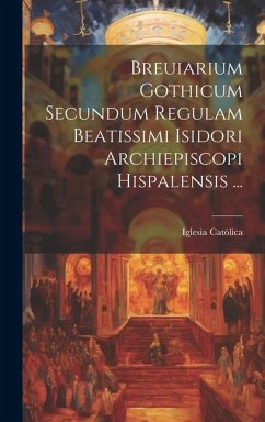 Breuiarium Gothicum Secundum Regulam Beatissimi Isidori Archiepiscopi Hispalensis ... - Católica, Iglesia