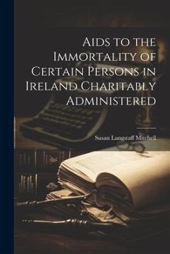 Aids to the Immortality of Certain Persons in Ireland Charitably Administered - Mitchell, Susan Langstaff