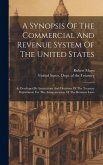 A Synopsis Of The Commercial And Revenue System Of The United States: As Developed By Instructions And Decisions Of The Treasury Department For The Ad