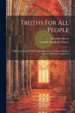 Truths For All People: Embracing Subjects Of Primary Importance To Every Member Of The Christian Community - Jarvie, Alexander