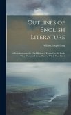 Outlines of English Literature: An Introduction to the Chief Writers of England, to the Books They Wrote, and to the Time in Which They Lived