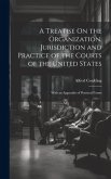 A Treatise On the Organization, Jurisdiction and Practice of the Courts of the United States: With an Appendix of Practical Forms
