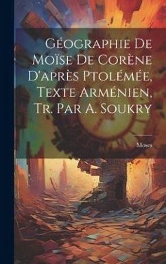 Géographie De Moïse De Corène D'après Ptolémée, Texte Arménien, Tr. Par A. Soukry - Chorene )., Moses (of