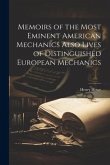 Memoirs of the Most Eminent American Mechanics Also Lives of Distinguished European Mechanics