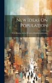 New Ideas On Population: With Remarks On the Theories of Malthus and Godwin