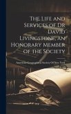 The Life and Services of Dr David Livingstone, an Honorary Member of the Society