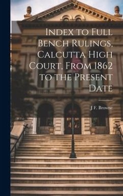 Index to Full Bench Rulings, Calcutta High Court, From 1862 to the Present Date - Browne, J. F.