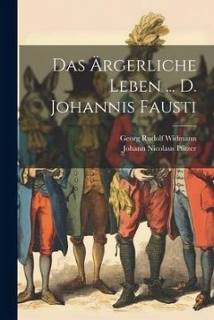 Das Ärgerliche Leben ... D. Johannis Fausti - Widmann, Georg Rudolf