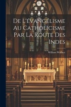 De L'évangélisme Au Catholicisme Par La Route Des Indes - Wallace, William