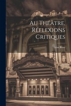 Au Théâtre, Réflexions Critiques - Blum, Léon