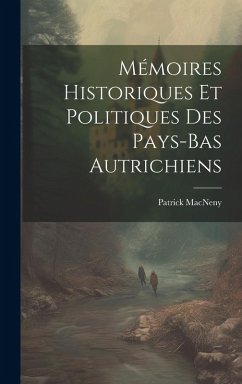 Cover Mémoires Historiques Et Politiques Des Pays-Bas Autrichiens