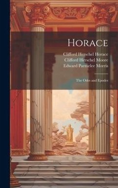 Horace: The Odes and Epodes - Moore, Clifford Herschel; Morris, Edward Parmelee; Horace, Clifford Herschel