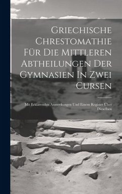 Griechische Chrestomathie Für Die Mittleren Abtheilungen Der Gymnasien In Zwei Cursen: Mit Erklärenden Anmerkungen Und Einem Register Über Dieselben - Anonymous