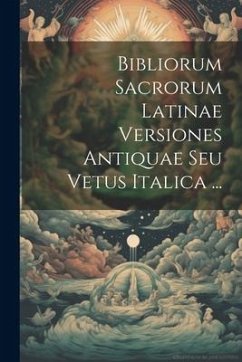 Bibliorum Sacrorum Latinae Versiones Antiquae Seu Vetus Italica ... - Anonymous