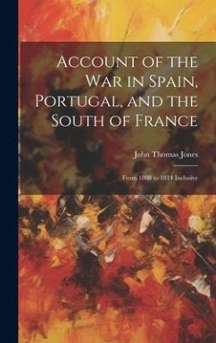 Account of the War in Spain, Portugal, and the South of France: From 1808 to 1814 Inclusive - Jones, John Thomas