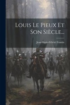 Louis Le Pieux Et Son Siècle... - Frantin, Jean-Marie-Félicité