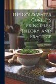 The Cold Water Cure, Its Principles' Theory, and Practice