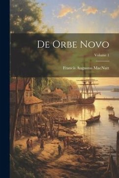 De Orbe Novo; Volume 1 - Macnutt, Francis Augustus