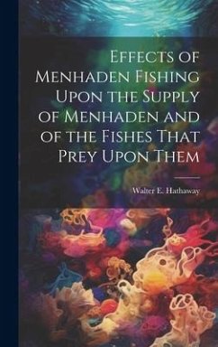 Effects of Menhaden Fishing Upon the Supply of Menhaden and of the Fishes That Prey Upon Them - [Hathaway, Walter E. ]. [From Old Catal