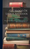 Catálogo De Libros Antiguos: Raros Y Curiosos Ilustrados Con Interesantes Grabados De La Biblioteca Del Difunto Excmo...