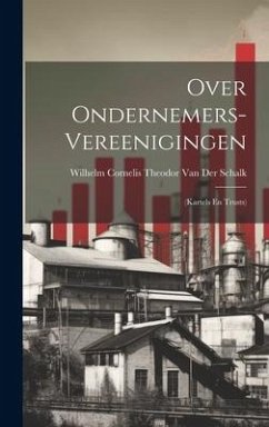 Over Ondernemers-Vereenigingen: (Kartels En Trusts) - Schalk, Wilhelm Cornelis Theo van der