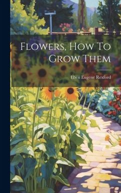 Flowers, How To Grow Them - Rexford, Eben Eugene