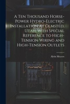 A Ten Thousand Horse-Power Hydro-Electric Installation at Olmsted, Utah, With Special Reference to High-Tension Wiring and High-Tension Outlets - Meyers, Alvin