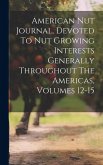 American Nut Journal, Devoted To Nut Growing Interests Generally Throughout The Americas, Volumes 12-15