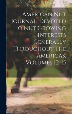 American Nut Journal, Devoted To Nut Growing Interests Generally Throughout The Americas, Volumes 12-15 - Anonymous