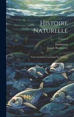Histoire Naturelle: Tome Troisieme Contenant Les Poissons; Volume 3 - Daubenton; Bonnaterre, Joseph