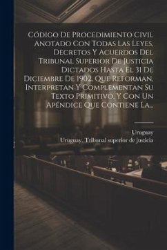 Código De Procedimiento Civil Anotado Con Todas Las Leyes, Decretos Y Acuerdos Del Tribunal Superior De Justicia Dictados Hasta El 31 De Diciembre De