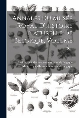 Annales Du Musée Royal D'histoire Naturelle De Belgique, Volume 5...