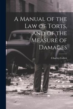 A Manual of the Law of Torts, and of the Measure of Damages - Collett, Charles