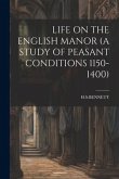 Life on the English Manor (a Study of Peasant Conditions 1150-1400)