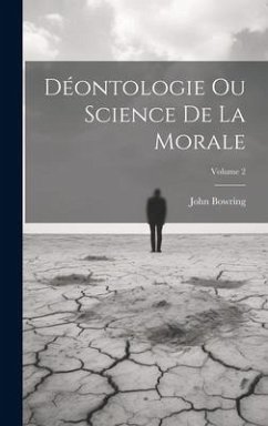 Déontologie Ou Science De La Morale; Volume 2 - Bowring, John