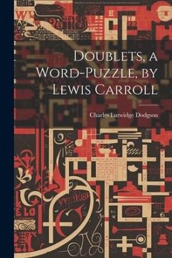 Doublets, a Word-Puzzle, by Lewis Carroll - Dodgson, Charles Lutwidge