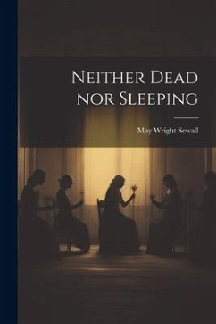 Neither Dead nor Sleeping - Sewall, May Wright