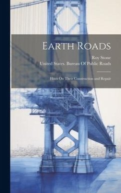 Earth Roads: Hints On Their Construction and Repair - Stone, Roy